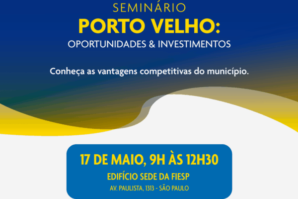 Valor Econômico apresenta “Porto Velho: Oportunidades & Investimentos” na Fiesp, em São Paulo