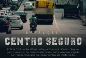 PC realiza Operação Centro Seguro e prende investigados por roubo na área central de Porto Velho